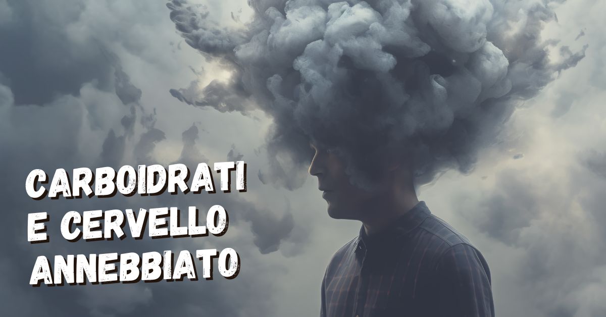 Come i carboidrati ti annebbiano il cervello